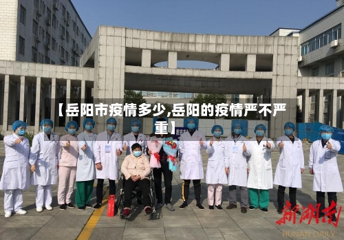 【岳阳市疫情多少,岳阳的疫情严不严重】-第1张图片
