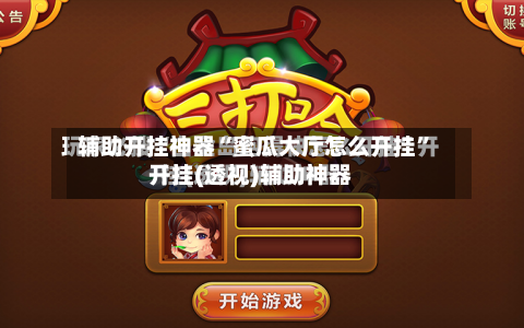辅助开挂神器“蜜瓜大厅怎么开挂	”开挂(透视)辅助神器-第1张图片