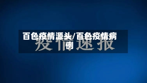 百色疫情源头/百色疫情病例-第1张图片