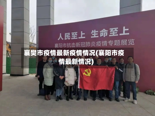 襄樊市疫情最新疫情情况(襄阳市疫情最新情况)-第1张图片