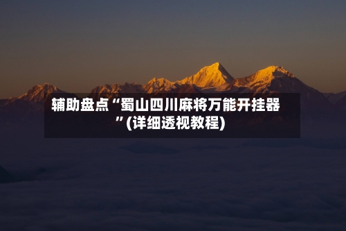 辅助盘点“蜀山四川麻将万能开挂器	”(详细透视教程)-第2张图片
