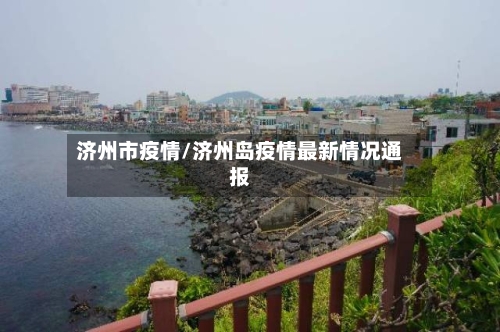 济州市疫情/济州岛疫情最新情况通报-第3张图片