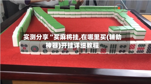 实测分享“买麻将挂,在哪里买(辅助神器)开挂详细教程-第1张图片