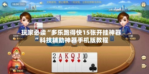 玩家必读“多乐跑得快15张开挂神器	”科技辅助神器手机版教程-第1张图片