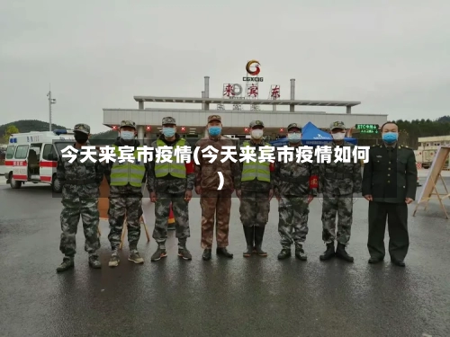 今天来宾市疫情(今天来宾市疫情如何)-第1张图片