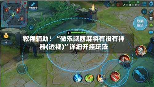 教程辅助！“微乐陕西麻将有没有神器(透视)	”详细开挂玩法-第2张图片