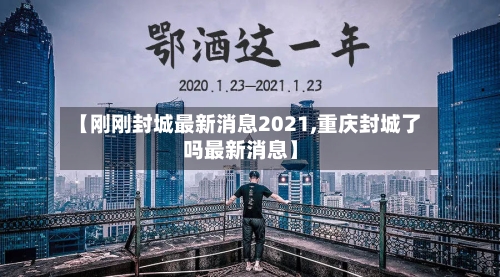 【刚刚封城最新消息2021,重庆封城了吗最新消息】-第1张图片
