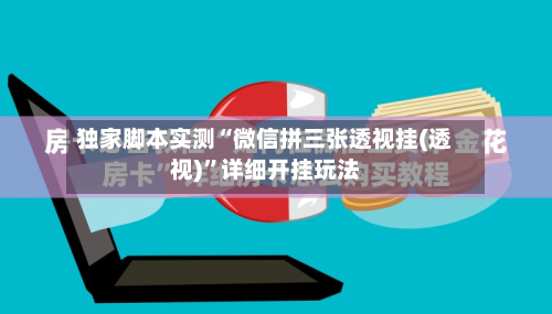 独家脚本实测“微信拼三张透视挂(透视)	”详细开挂玩法-第2张图片