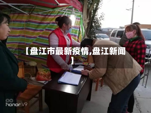 【盘江市最新疫情,盘江新闻】-第2张图片