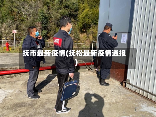 抚市最新疫情(抚松最新疫情通报)-第3张图片