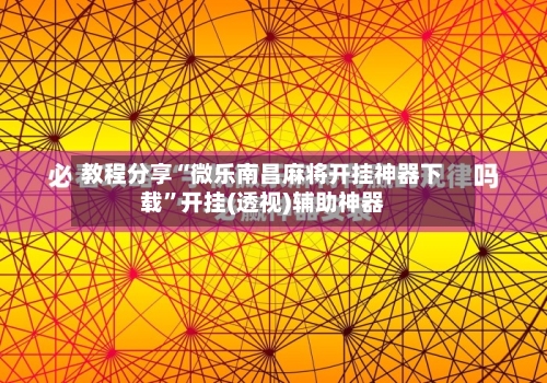 教程分享“微乐南昌麻将开挂神器下载”开挂(透视)辅助神器-第2张图片