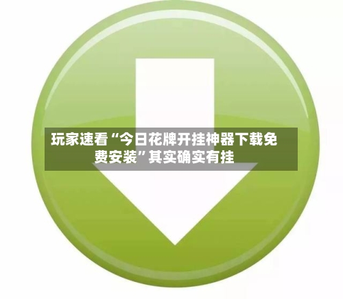 玩家速看“今日花牌开挂神器下载免费安装”其实确实有挂-第1张图片