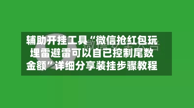 辅助开挂工具“微信抢红包玩埋雷避雷可以自已控制尾数金额”详细分享装挂步骤教程-第1张图片