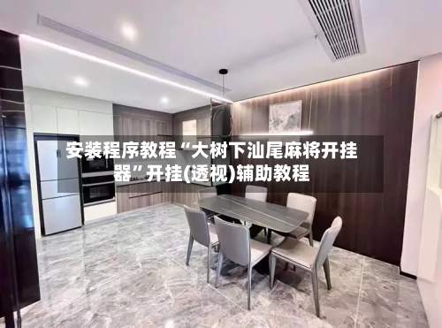 安装程序教程“大树下汕尾麻将开挂器”开挂(透视)辅助教程-第3张图片