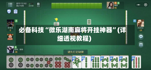 必备科技“微乐湖南麻将开挂神器”(详细透视教程)-第1张图片