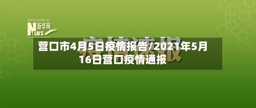 营口市4月5日疫情报告/2021年5月16日营口疫情通报-第2张图片