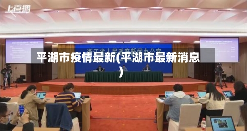 平湖市疫情最新(平湖市最新消息)-第1张图片