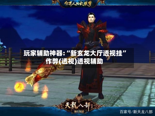 玩家辅助神器:“新玄龙大厅透视挂”作弊(透视)透视辅助-第1张图片