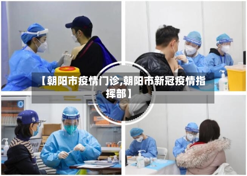 【朝阳市疫情门诊,朝阳市新冠疫情指挥部】-第2张图片