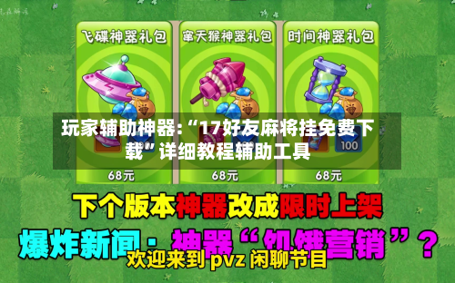 玩家辅助神器:“17好友麻将挂免费下载”详细教程辅助工具-第1张图片