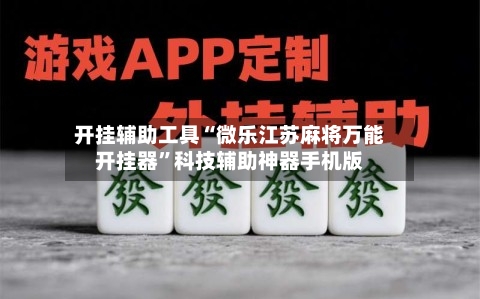 开挂辅助工具“微乐江苏麻将万能开挂器”科技辅助神器手机版-第2张图片