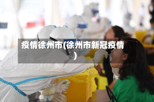 疫情徐州市(徐州市新冠疫情)-第2张图片
