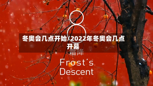 冬奥会几点开始/2022年冬奥会几点开幕-第2张图片