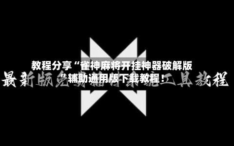 教程分享“雀神麻将开挂神器破解版”辅助通用版下载教程！-第3张图片