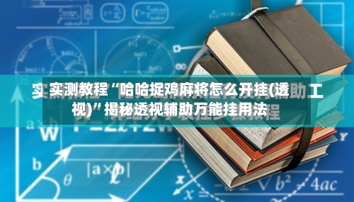 实测教程“哈哈捉鸡麻将怎么开挂(透视)	”揭秘透视辅助万能挂用法-第1张图片
