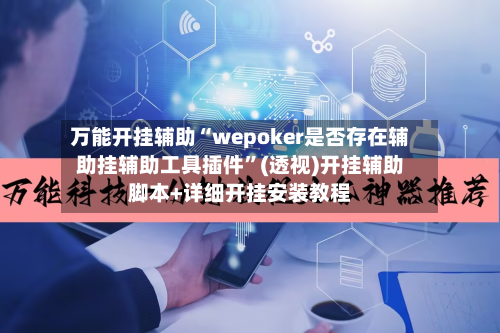 万能开挂辅助“wepoker是否存在辅助挂辅助工具插件”(透视)开挂辅助脚本+详细开挂安装教程-第2张图片