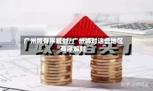 广州将有序解封/广州将对这些地区有序解封-第1张图片