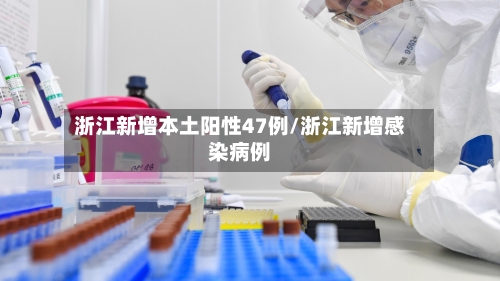浙江新增本土阳性47例/浙江新增感染病例-第3张图片