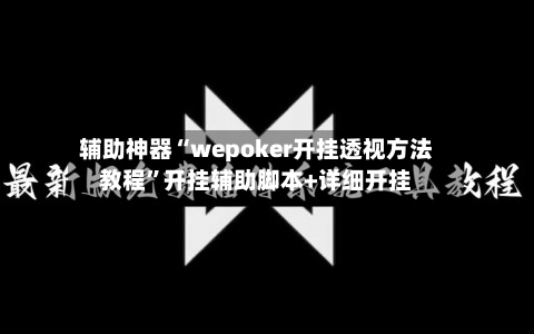 辅助神器“wepoker开挂透视方法教程”开挂辅助脚本+详细开挂-第1张图片