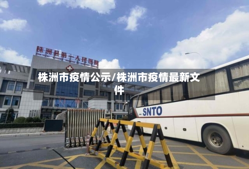 株洲市疫情公示/株洲市疫情最新文件-第1张图片