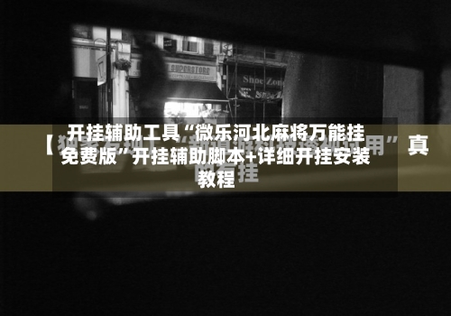 开挂辅助工具“微乐河北麻将万能挂免费版”开挂辅助脚本+详细开挂安装教程-第1张图片