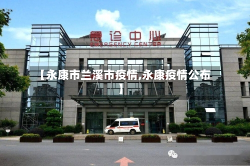 【永康市兰溪市疫情,永康疫情公布】-第1张图片
