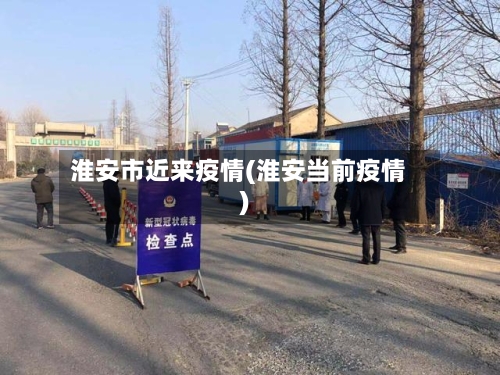 淮安市近来疫情(淮安当前疫情)-第3张图片