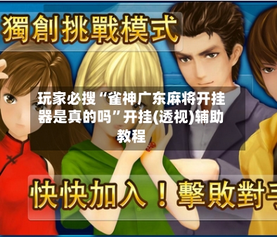 玩家必搜“雀神广东麻将开挂器是真的吗”开挂(透视)辅助教程-第1张图片