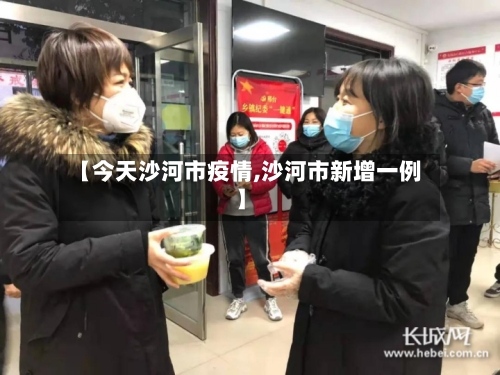 【今天沙河市疫情,沙河市新增一例】-第1张图片