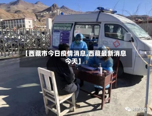 【西藏市今日疫情消息,西藏最新消息今天】-第1张图片