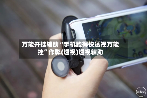 万能开挂辅助“手机跑得快透视万能挂	”作弊(透视)透视辅助-第2张图片
