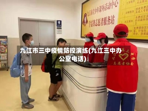 九江市三中疫情防控演练(九江三中办公室电话)-第1张图片