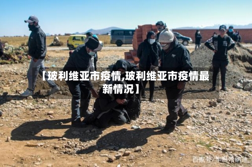 【玻利维亚市疫情,玻利维亚市疫情最新情况】-第1张图片