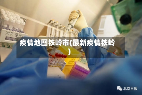 疫情地图铁岭市(最新疫情铁岭)-第2张图片