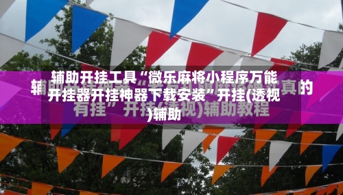 辅助开挂工具“微乐麻将小程序万能开挂器开挂神器下载安装”开挂(透视)辅助-第1张图片
