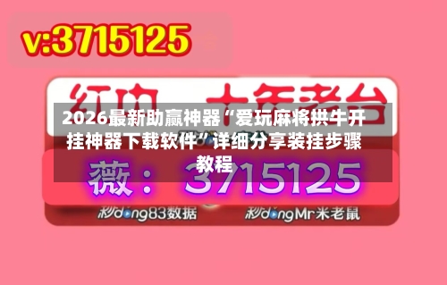 2026最新助赢神器“爱玩麻将拱牛开挂神器下载软件”详细分享装挂步骤教程-第1张图片
