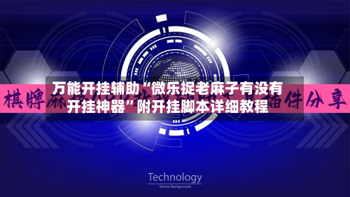 万能开挂辅助“微乐捉老麻子有没有开挂神器	”附开挂脚本详细教程-第3张图片