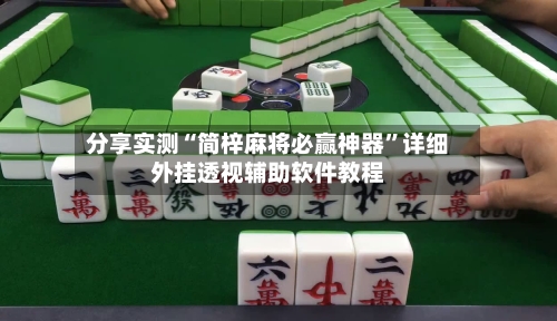 分享实测“简梓麻将必赢神器”详细外挂透视辅助软件教程-第1张图片
