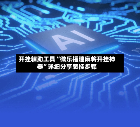 开挂辅助工具“微乐福建麻将开挂神器”详细分享装挂步骤-第1张图片