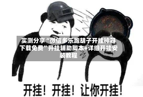 实测分享“微信多乐跑胡子开挂神器下载免费	”开挂辅助脚本+详细开挂安装教程-第1张图片